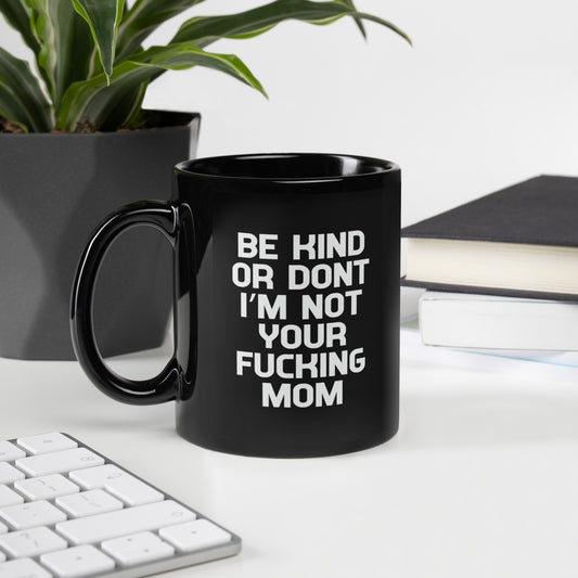 Be kind or not I am not your Mom Black Glossy Mug