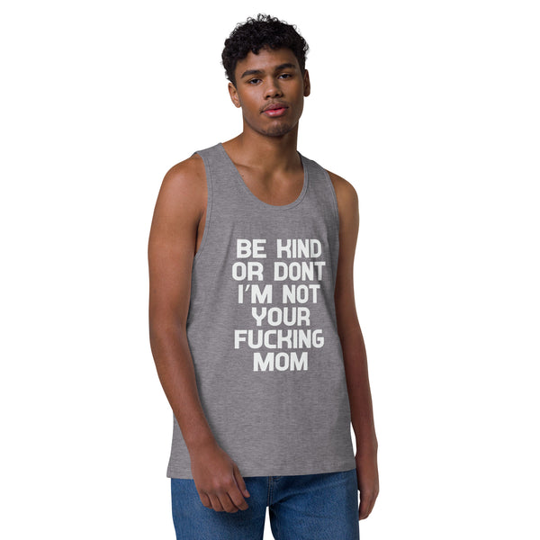 Be Kind Or Don't I'm Not Your Mom - Men’s Premium Tank Top