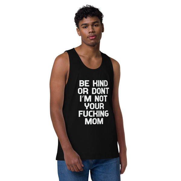 Be Kind Or Don't I'm Not Your Mom - Men’s Premium Tank Top