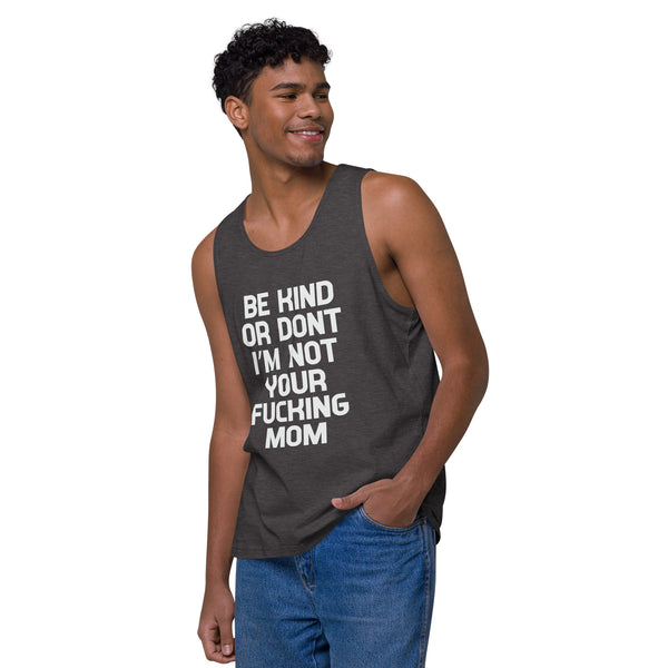 Be Kind Or Don't I'm Not Your Mom - Men’s Premium Tank Top