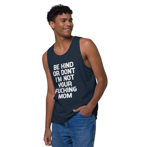 Be Kind Or Don't I'm Not Your Mom - Men’s Premium Tank Top